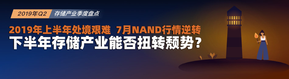 2019上半年存储产业艰难，7月NAND行情逆转，下半年存储产业能否扭转颓势？